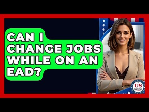 Can I Change Jobs While On An EAD? - US Citizenship Immigration Guide