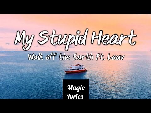 Walk off the Earth ft. Lauv - My Stupid Heart Lyrics