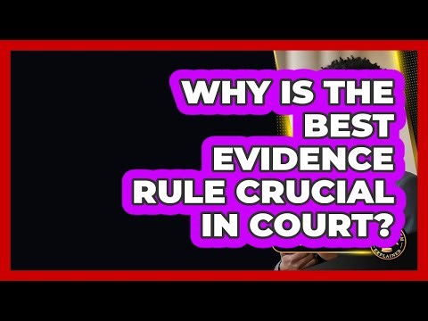 Why Is The Best Evidence Rule Crucial In Court? - Justice System Explained