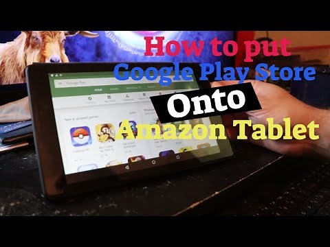 How to put Google Play Store onto Amazon Tablet