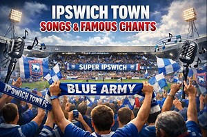 Ipswich Town Songs & Famous Chants: From Who's the Pride of Anglia to I Am an Ipswich Fan