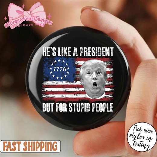 He's Like A President but for Stupid People Pin, Anti Trump Button Pin, 1776 Flag Satire Button, Funny Political Protest Pin - Etsy