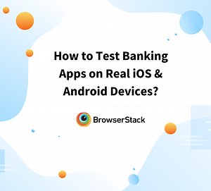 How to Test Banking Apps on Real iOS & Android Devices? | BrowserStack