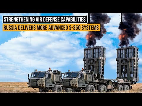 Russia Delivers More Advanced S-350 and S-400 Systems, Strengthening Air Defense Capabilities