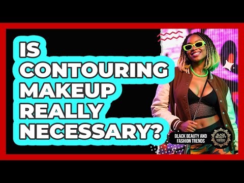Is Contouring Makeup Really Necessary?