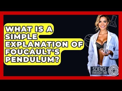 What Is A Simple Explanation Of Foucault's Pendulum? - Science Through Time