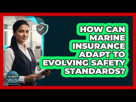 How Can Marine Insurance Adapt To Evolving Safety Standards? - InsuranceGuide360.com