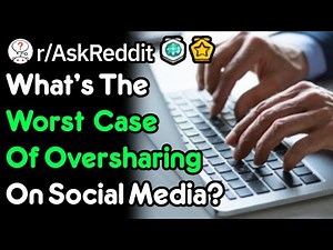 What's The Worst Case Of Oversharing On Social Media? (r/AskReddit)