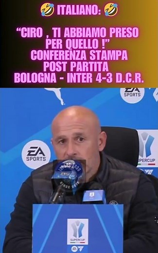 "Ciro, that's what we got you for!" Press conference after Bologna-Inter 4-3 on penalties.