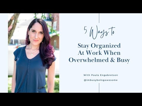 5 Ways To Stay Organized At Work When Overwhelmed & Busy | 218 I'm Busy Being Awesome Podcast