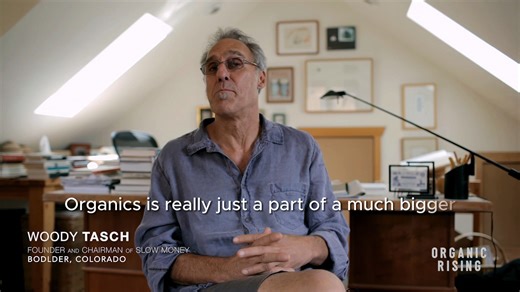 ORGANIC RISING Demystifying Organic Agriculture See the award-winning documentary: www.OrganicRisingFilm.com Now with subtitles in English, Spanish, French, Chinese, Portuguese and Japanese. Woody Tasch, founder of the Slow Money Institute, is redefining how we think about investment. Since 1992, the Slow Money network — a coalition of angel investors, family offices, and mission-driven funds — has invested $133 million into 200 sustainability-focused ventures. But this isn’t just about capital.