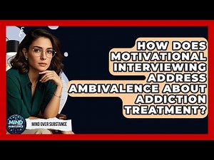 How Does Motivational Interviewing Address Ambivalence About Addiction Treatment?
