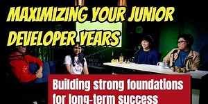 Maximizing Your Junior Developer Years: Building strong foundations for long-term success
