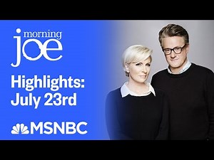 Watch Morning Joe Highlights: July 23rd | MSNBC