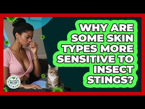 Why Are Some Skin Types More Sensitive To Insect Stings? - Allergy Relief Guide