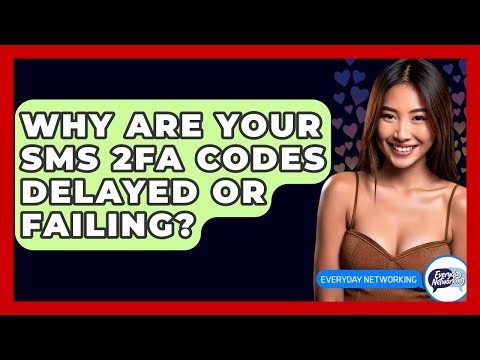 Why Are Your SMS 2FA Codes Delayed Or Failing? - Everyday-Networking