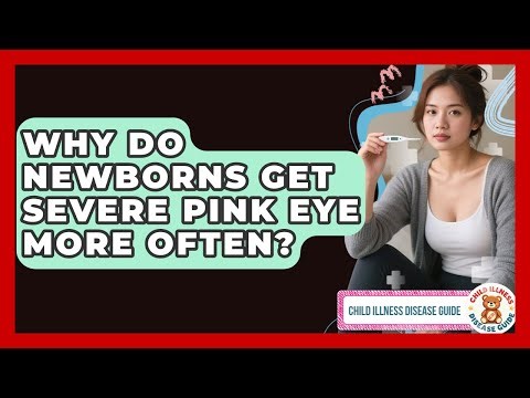 Why Do Newborns Get Severe Pink Eye More Often? - Child Illness Disease Guide
