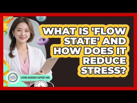 What Is 'flow State' And How Does It Reduce Stress? - Eating Disorder Support Hub