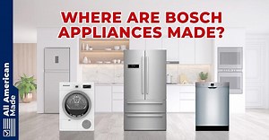 Where Are Bosch Appliances Made? 2025 Overview - All American Made