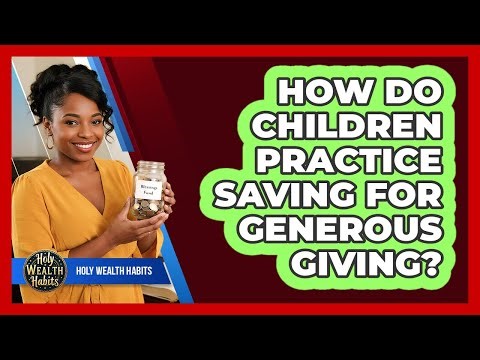 How Do Children Practice Saving For Generous Giving?