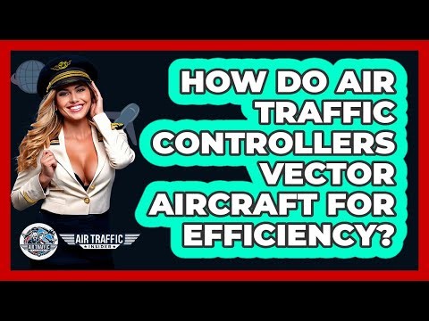 How Do Air Traffic Controllers Vector Aircraft For Efficiency? - Air Traffic Insider