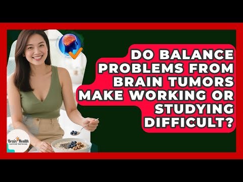 Do Balance Problems From Brain Tumors Make Working Or Studying Difficult?