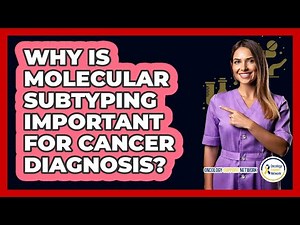 Why Is Molecular Subtyping Important For Cancer Diagnosis? - Oncology Support Network