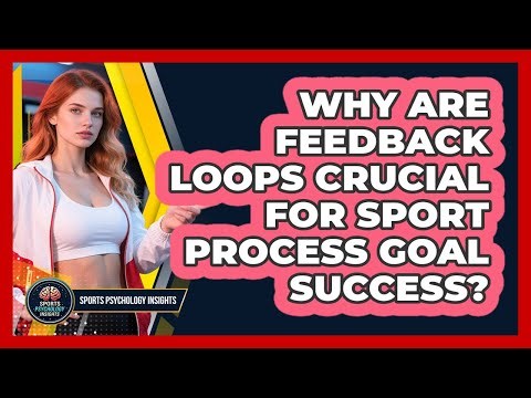 Why Are Feedback Loops Crucial For Sport Process Goal Success? - Sport Psychology Insights