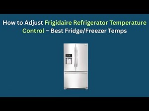 How to Adjust Frigidaire Refrigerator Temperature Control – Best Fridge/Freezer Temps