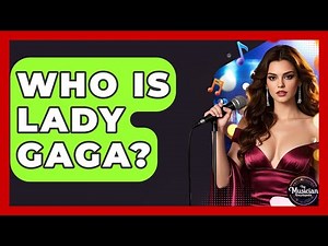 Who Is Lady Gaga? - The Musician Encyclopedia