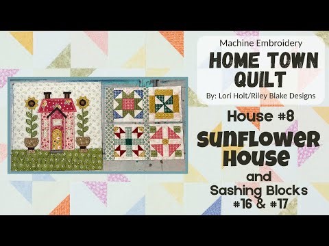 #14 Home Town Quilt *Sunflower House & Sashing Blocks 16 & 17* Machine Embroidery by Lori Holt