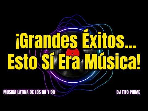 ¡Grandes Éxitos... Esto si era Música!, MUSICA LATINA DE LOS 80 Y 90 - DJ TITO PRIME