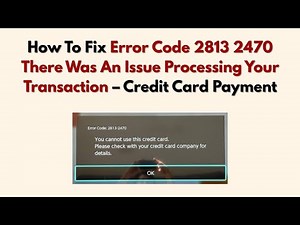 How To Fix Error Code 2813 2470 There Was An Issue Processing Your Transaction – Credit Card Payment