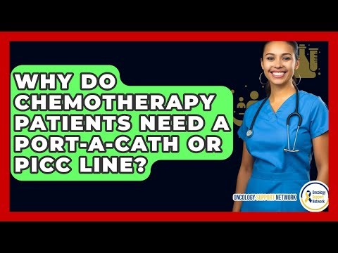 Why Do Chemotherapy Patients Need A Port-a-cath Or PICC Line? - Oncology Support Network