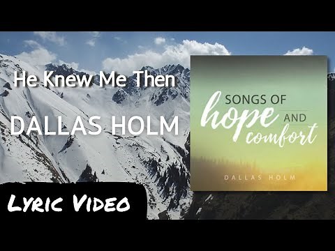 He Knew Me Then - Dallas Holm - Lyric Video - Words of Hope and Comfort