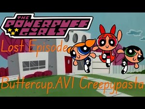 PowerPuff Girls Lost Episode: "Buttercup.AVI" Creepypasta