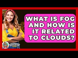 What Is Fog And How Is It Related To Clouds? - Childhood Education Zone