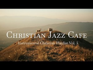 Christian Jazz Cafe Instrumental Music Vol. 5 | Names of God Quiet Soaking Worship Prayer & Focus