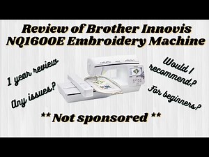Review of Brother Innovis NQ1600E Embroidery Machine / 1 Year Review / Brother Embroidery Machine