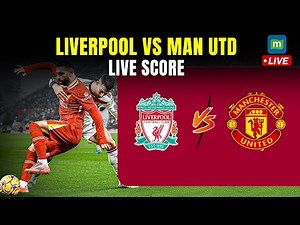 LIVE: Liverpool vs Manchester United Today | Premier League Live Streaming & Score