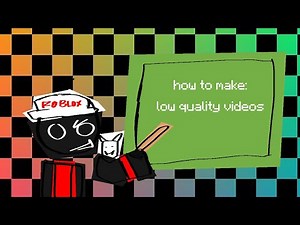 how i and YOU can make low quality videos