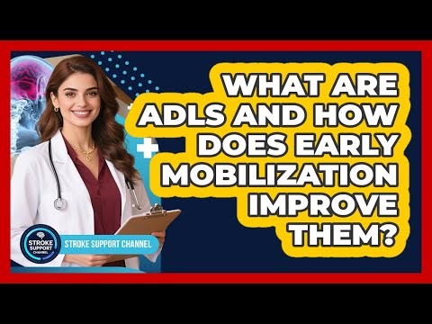 What Are ADLs And How Does Early Mobilization Improve Them? - Stroke Support Channel