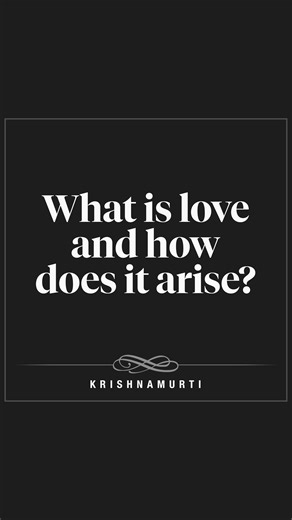 What is love and how does it arise? Krishnamurti From a talk with young people in Bombay, 1984 | Krishnamurti Foundation Trust