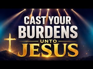 Cast Your Burdens Unto Jesus | Powerful Praise & Worship Song