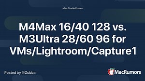M4Max 16/40 128 vs. M3Ultra 28/60 96 for VMs/Lightroom/Capture1