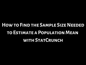 #25. How to Find the Sample Size Needed to Estimate a Population Mean with StatCrunch