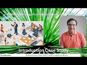 Excellence in Business Strategy, Policy, Modeling & Planning Introduction Case Study