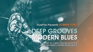 Robben Ford Guitar Lessons - Deep Grooves: Modern Blues - TrueFire