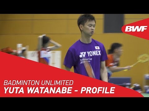Badminton Unlimited 2019 | Yuta Watanabe - PROFILE | BWF 2019