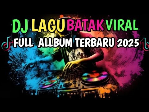 FULL ALBUM DJ BATAK REMIX VIRAL TIK TOK TERBARU 2025